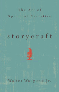 Walter Wangerin Jr.; — Storycraft: The Art of Spiritual Narrative