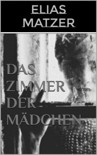 Matzer, Elias — Das Zimmer der Mädchen