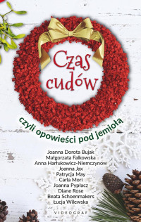 Joanna Dorota Bujak, Małgorzata Falkowska, Anna Harłukowicz-Niemczynow, Joanna Jax, Patrycja May, Carla Mori, Joanna Pypłacz, Diene Rose, Beata Schoenmakers, Łucja Wilewska — Czas cudów, czyli opowieści pod jemiołą