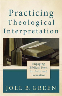 Green, Joel B.; — Practicing Theological Interpretation (Theological Explorations for the Church Catholic)