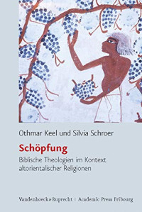 Othmar Keel;Silvia Schroer — Schöpfung. Biblische Theologien im Kontext altorientalischer Religionen