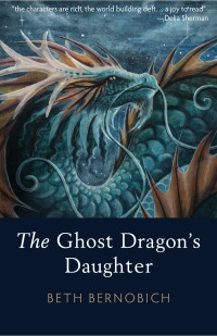 Beth Bernobich — The Ghost Dragon's Daughter