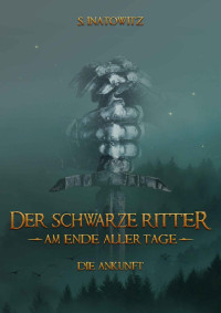 Inatowitz, Stephan — Schwarzer Ritter - Am Ende aller Tage 01 - Die Ankunft