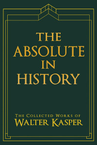 Walter Kasper; — Absolute in History, The: The Philosophy and Theology of History in Schelling's Late Philosophy