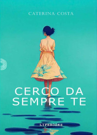 Caterina Costa — Cerco da sempre te: (Collana Lifebooks) (Italian Edition)