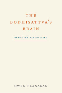 Owen Flanagan — The Bodhisattva's Brain: Buddhism Naturalized