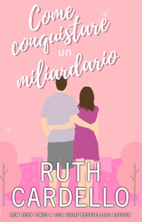 Cardello, Ruth — Come conquistare un miliardario (Legacy Collection, vol. 3) (Italian Edition)