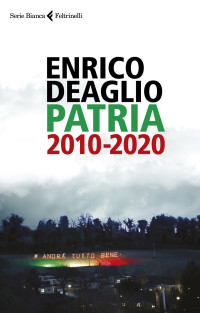 Enrico Deaglio [Deaglio, Enrico] — Patria 2010-2020