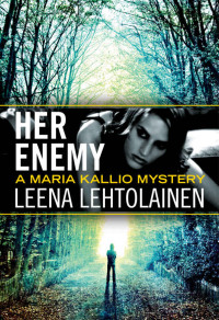 Leena Lehtolainen — Her Enemy (The Maria Kallio Series Book 2)