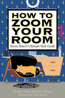 Jessie Bahrey, Claude Taylor — How to Zoom Your Room Room Rater's Ultimate Style Guide