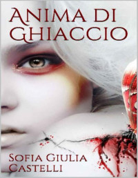 Sofia Giulia Castelli — Anima di Ghiaccio (Italian Edition)