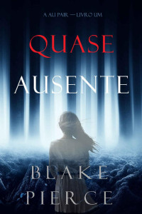 Blake Pierce — Quase Ausente (A Au Pair—Livro Um)