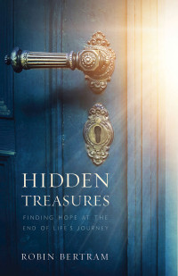 Bertram, Robin; — Hidden Treasures: Finding Hope at the End of Life's Journey