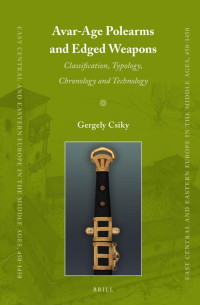 Csiky, Gergely — Avar-Age Polearms and Edged Weapons: Classification, Typology, Chronology and Technology