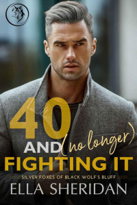 Ella Sheridan — 40 and (No Longer) Fighting It (Silver Foxes of Black Wolf's Bluff Book 2)