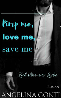 Angelina Conti [Conti, Angelina] — Pimp me, love me, save me: Zuhälter aus Liebe (GiB 3) (German Edition)