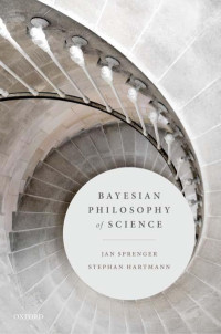 Jan Sprenger & Stephan Hartmann — Bayesian Philosophy of Science: Variations on a Theme by the Reverend Thomas Bayes