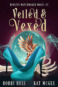 Kat McGee & Robbi Hess — Veiled & Vexed (Midlife Matchmaker Magic Book 3)