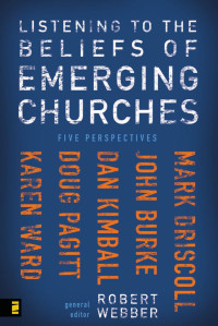 Pagitt, Doug, Ward, Karen M., Driscoll, Mark, Webber, Robert., Burke, John, Kimball, Dan. — Listening to the Beliefs of Emerging Churches