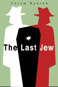 Yoram Kaniuk — The Last Jew: A Novel