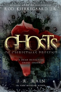J.R. Rain & Rod Kierkegaard Jr — Ghosts of Christmas Present: A Dead Detective Short Story