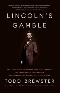 Todd Brewster — Lincoln's Gamble: The Tumultuous Six Months That Gave America the Emancipation Proclamation and Changed the Course of the Civil War