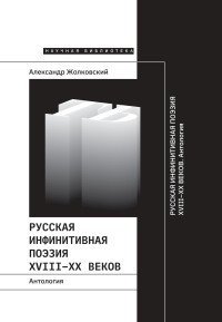 Александр Константинович Жолковский — Русская инфинитивная поэзия XVIII–XX веков. Антология