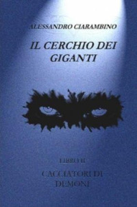 Ciarambino Alessandro — Il cerchio dei giganti Libro II. I cacciatori di demoni