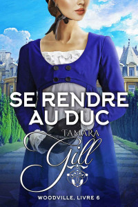 Tamara Gill — Se rendre au Duc - Woodville tome 6