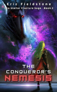 Eric Fieldstone — The Conqueror's Nemesis (The Stellar Fracture Saga Book 3)