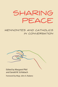 Edited by Margaret R. Pfeil & Gerald W. Schlabach, Foreword by Msgr. John A. Radano — Sharing Peace: Mennonites and Catholics in Convesation