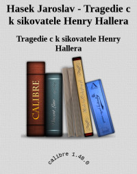 Tragedie c k sikovatele Henry Hallera — Hasek Jaroslav - Tragedie c k sikovatele Henry Hallera