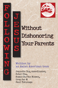 Jeanette Yep, Peter Cha, Susan Cho Van Riesen, Greg Jao, Paul Tokunaga — Following Jesus Without Dishonoring Your Parents