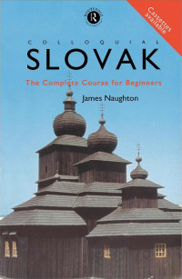 Naughton, J. D. — Colloquial Slovak: The Complete Course for Beginners (The Colloquial Series)