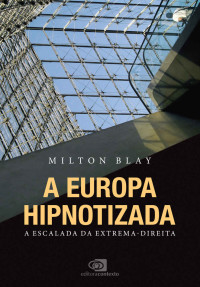 Milton Blay — A Europa hipnotizada: a escalada da extrema-direita