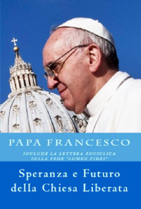 Anna de Simone — Papa Francesco. Speranza e Futuro della Chiesa Liberata (Italian Edition)