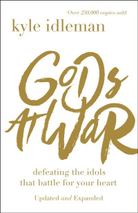 Kyle Idleman — Gods at War: Defeating the Idols That battle for Your Heart