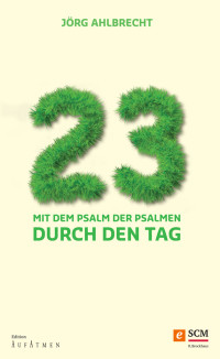 Jrg Ahlbrecht; — 23 - Mit dem Psalm der Psalmen durch den Tag