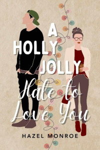 Hazel Monroe — A Holly Jolly Hate to Love You: An Enemies to Lovers Workplace RomCom