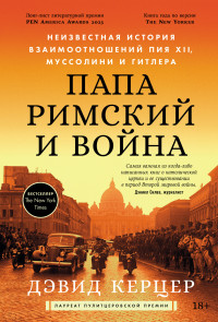 Дэвид Керцер — Папа римский и война: Неизвестная история взаимоотношений Пия XII, Муссолини и Гитлера