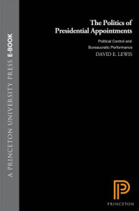 David E. Lewis — The Politics of Presidential Appointments: Political Control and Bureaucratic Performance