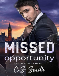 C.S. Smith — Missed Opportunity: Steamy Second Chance Bodyguard Romantic Suspense (Dìleas Security Agency, Book 3)