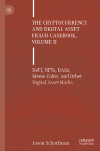 Jason Scharfman — The Cryptocurrency and Digital Asset Fraud Casebook, Volume II: DeFi, NFTs, DAOs, Meme Coins, and Other Digital Asset Hacks