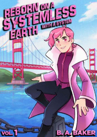 B. A. Baker — Reborn on a Systemless Earth... With a System: Vol. 1 (Reverse Isekai LitRPG)