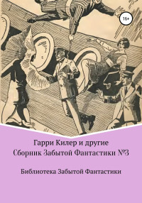 Эдвин Балмер & Клемент Фезандие & Клэр Уингер Харрис & Уолтер Берч & Гео Фокс & Гарри Стивен Килер & Мэрлин Мур Тейлор & Уилл Грей & Сирил Уэйтс — Сборник Забытой Фантастики №3