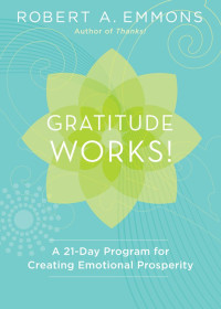 Robert A. Emmons — Gratitude Works!: A 21-Day Program for Creating Emotional Prosperity