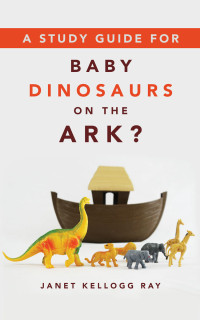 Janet Kellogg Ray; — A Study Guide for BABY DINOSAURS ON THE ARK?