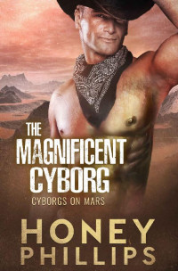 Honey Phillips — The Magnificent Cyborg (Cyborgs on Mars Book 4)