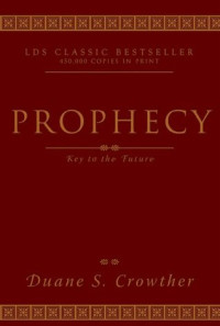 Duane S. Crowther [Crowther, Duane S.] — Prophecy, Key to the Future