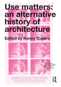 Kenny Cupers — Use Matters: An Alternative History of Architecture